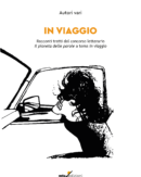 In viaggio - Racconti tratti dal concorso letterario Il pianeta delle parole a tema In viaggio